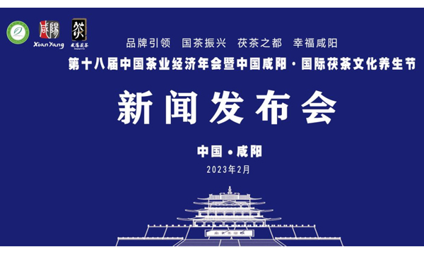 第十八届中国茶业经济年会暨中国咸阳·国际茯茶文化养生节新闻发布会在陕西咸阳成功召开